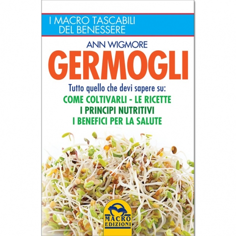 Germogli - come coltivarli - le ricette - i principi nutritivi - i benefici per la salute