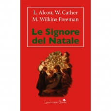 Le signore del Natale - Louisa May Alcott, Willa Cather, Mary Wilkins Freeman