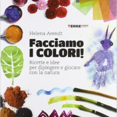 Facciamo i colori! Ricette e idee per dipingere e giocare con la natura