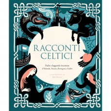 Racconti celtici - Fiabe e leggende incantate d'Irlanda, Scozia, Bretagna e Galles